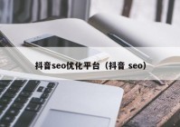 抖音seo優(yōu)化平臺(tái)（抖音 seo）