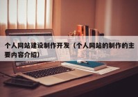 個人網(wǎng)站建設(shè)制作開發(fā)（個人網(wǎng)站的制作的主要內(nèi)容介紹）