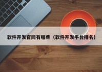 軟件開發(fā)官網(wǎng)有哪些（軟件開發(fā)平臺(tái)排名）