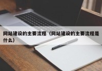 網(wǎng)站建設(shè)的主要流程（網(wǎng)站建設(shè)的主要流程是什么）