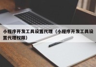 小程序開發(fā)工具設(shè)置代理（小程序開發(fā)工具設(shè)置代理權(quán)限）