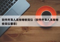 軟件開發(fā)人員有哪些崗位（軟件開發(fā)人員有哪些崗位要求）