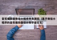 音樂(lè)播放器微信小程序開發(fā)源碼（基于微信小程序的音樂(lè)播放器設(shè)計(jì)和畢業(yè)論文）