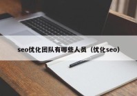 seo優(yōu)化團隊有哪些人員（優(yōu)化seo）