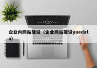 企業(yè)內(nèi)網(wǎng)站建設（企業(yè)網(wǎng)站建設yuedata）