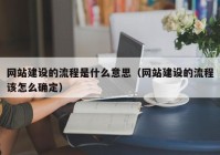 網(wǎng)站建設的流程是什么意思（網(wǎng)站建設的流程該怎么確定）