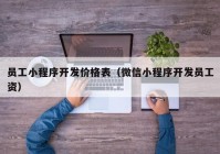 員工小程序開發(fā)價格表（微信小程序開發(fā)員工資）